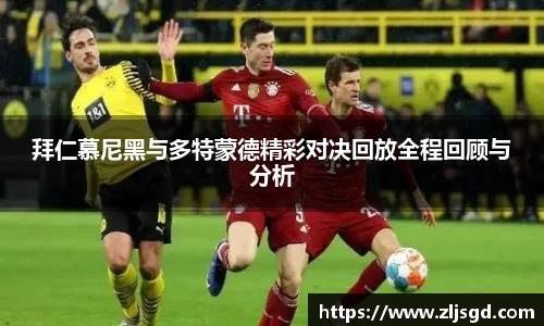 拜仁慕尼黑与多特蒙德精彩对决回放全程回顾与分析