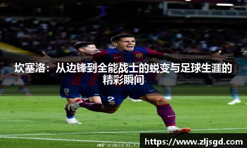 坎塞洛：从边锋到全能战士的蜕变与足球生涯的精彩瞬间