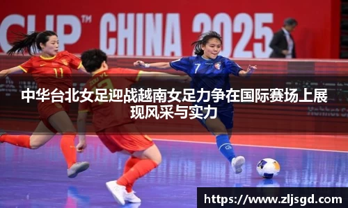 中华台北女足迎战越南女足力争在国际赛场上展现风采与实力